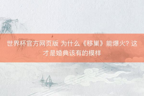 世界杯官方网页版 为什么《移巢》能爆火? 这才是婚典该有的模样